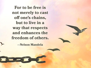 For to be free is not merely to cast off one’s chains, but to live in a way that respects and enhances the freedom of others.