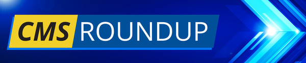 CMS Roundup