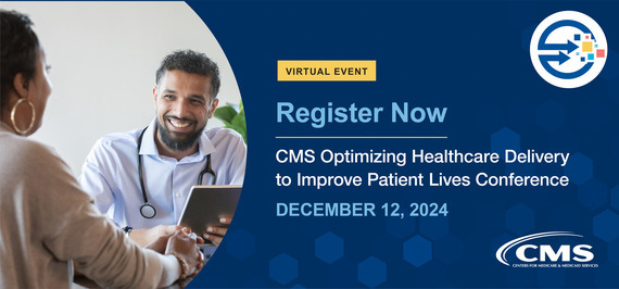 Virtual Event; Register Now; CMS Optimizing Healthcare Delivery to Improve Patient Lives Conference; December 12, 2024