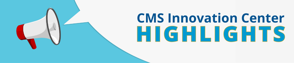 CMS Innovation Center Highlights