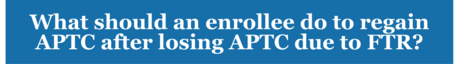 What should an enrollee do to regain APTC after losing APTC due to FTR?