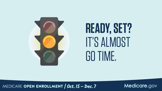"Ready, set? It's almost go time." Medicare Open Enrollment Oct. 15 - Dec. 7 linked image.