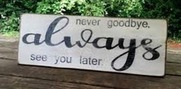 Sign saying never goodbye, always see you later