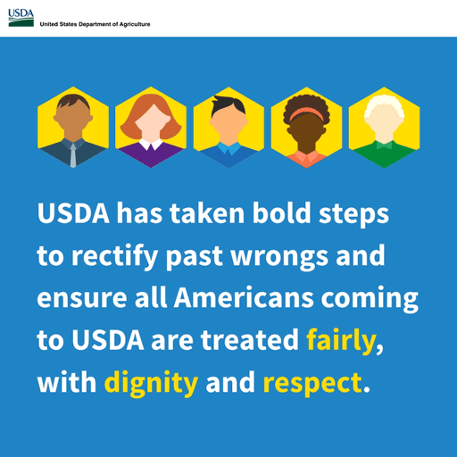 Equal Opportunity for All USDA has taken bold steps to rectify past wrongs and ensure all Americans coming to USDA are treated fairly, with dignity an