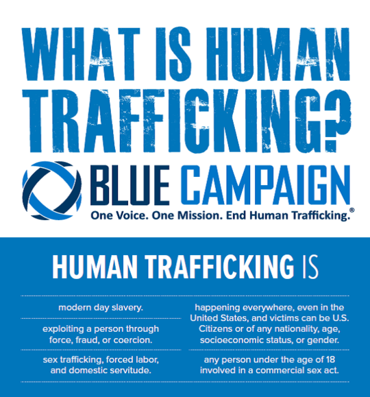 What is Human Trafficking? Please visit www.dhs.gov/bluecampaign for more information