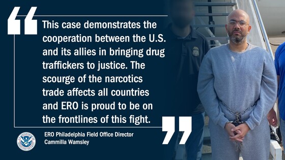 This case demonstrates the cooperation between the U.S. and its allies in bringing drug traffickers to justice.  The scourge of the narcotics trade affects all countries and ERO is proud to be on the frontlines of this fight.