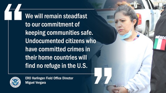 “We will remain steadfast to our commitment of keeping communities safe. Undocumented citizens who have committed crimes in their home countries will find no refuge in the U.S.” -- ERO Harlingen Field Office Director Miguel Vergara.