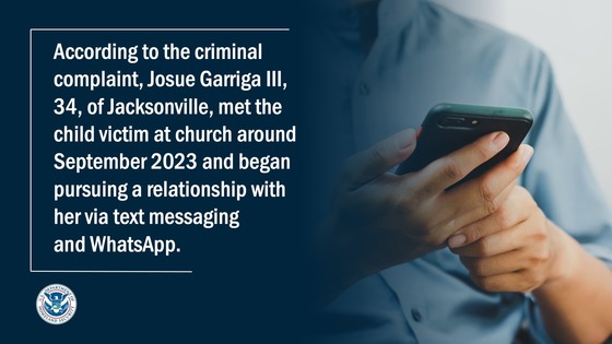 According to the criminal complaint, Josue Garriga III, 34, of Jacksonville, met the child victim at church around September 2023 and began pursuing a relationship with her via text messaging and WhatsApp.