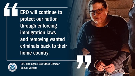 'ERO will continue to protect our nation through enforcing immigration laws and removing wanted criminals back to their home country.' -- ERO Harlingen Field Office Director Miguel Vergara