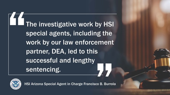 'The investigative work by HSI special agents, including the work by our law enforcement partner, DEA, led to this successful and lengthy sentencing,” said HSI Arizona Special Agent in Charge Francisco B. Burrola. “All the defendants in this drug trafficking ring will spend the foreseeable future in prison for peddling poison in our communities.'