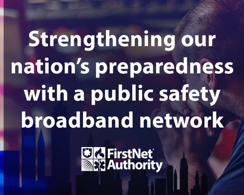 Strengthening Our Nation’s Preparedness With A Public Safety Broadband ...