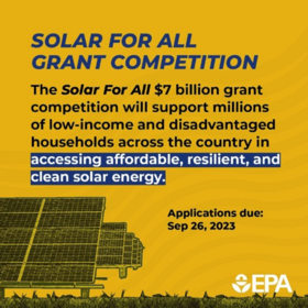 The Solar For All $7 billion grant competition will support millions of low-income and disadvantaged households. Applications due: Sept. 26, 2023