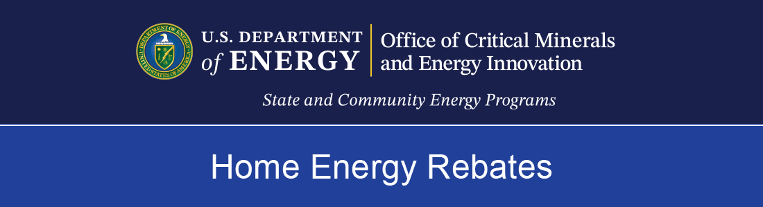Office of Critical Minerals and Energy Innovation State and Community Energy Programs | Home Energy Rebates