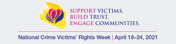 2021 National Crime Victims' Rights Week - Support Victims. Build Trust. Engage Communities.