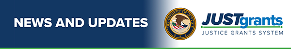 News and Updates | JustGrants, Justice Grants System banner