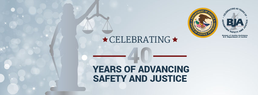 BJA 40th Anniversary - Celebrating 40 years of justice and safety
