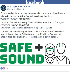 Facebook post: Communication is the key to engaging workers in your safety and health efforts. Learn more with two free webinars hosted by these #SafeAndSound2018 participants: May 16: The National Safety Council will host a webinar on Employee Perception Surveys. Register at http://eventcallregistration.com/reg/index.jsp?cid=76648t11 On-demand through May 31: Access the American Industrial Hygiene Association webinar on Selling Safety to the Front Line Employee at https://online-ams.aiha.org/&hellip;/ecssashop.show_product_detail&hellip;
