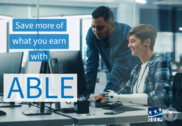 Photo of two office workers working at a computer screen. One worker has a prosthetic arm. Text reads: "Save more of what you earn with ABLE."
