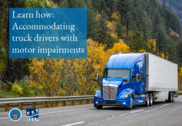 Semi on a highway driving past fall foliage. Text overlay reads, "Learn how: Accommodating truck drivers with motor impairments."