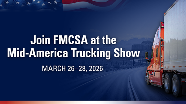 Join FMCSA at the Mid-America Trucking Show. March 26-28, 2026