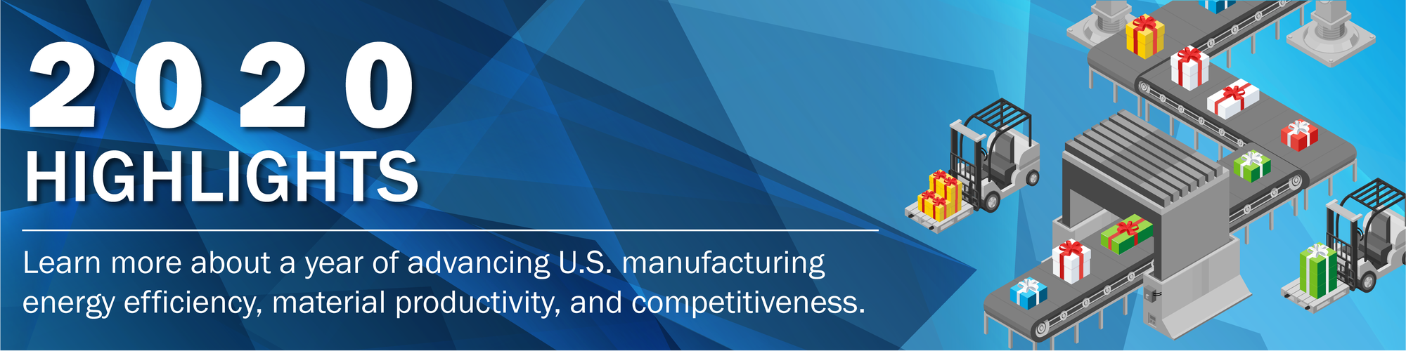 2020 highlights - Learn more about a year of advancing U.S. Manufacturing energy effiency, material productivity and competitiveness. 