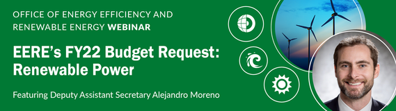 EERE's FY22 Budget Request: Renewable Power, featuring Deputy Assistant Secretary Alejandro Moreno