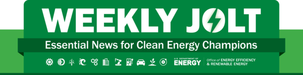 EERE Weekly Jolt: Essential News for Clean Energy Champions