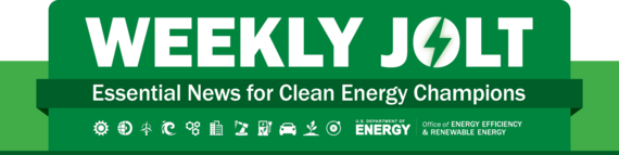 EERE Weekly Jolt Essential News for Clean Energy Champions
