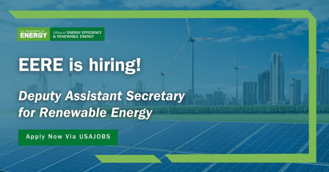 EERE is hiring! Deputy Assistant Secretary for Renewable Energy. Apply Now Via USAJOBS.