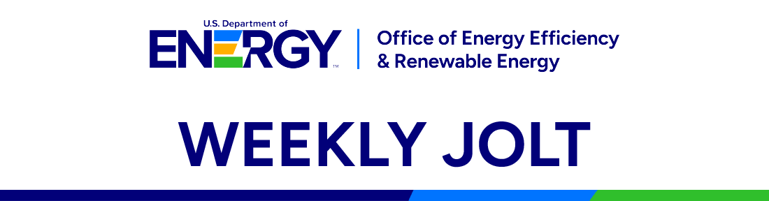 U.S. Department of Energy Office of Energy Efficiency and Renewable Energy | Weekly Jolt
