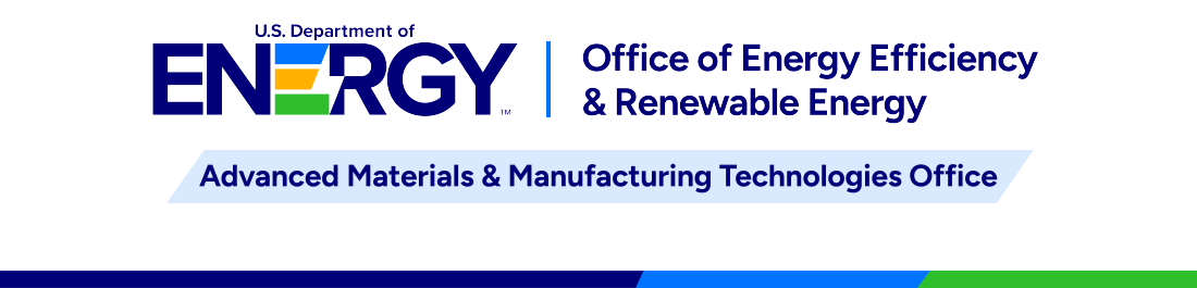 U.S. Department of Energy Office of Energy Efficiency and Renewable Energy | Advanced Materials & Manufacturing Technologies Office