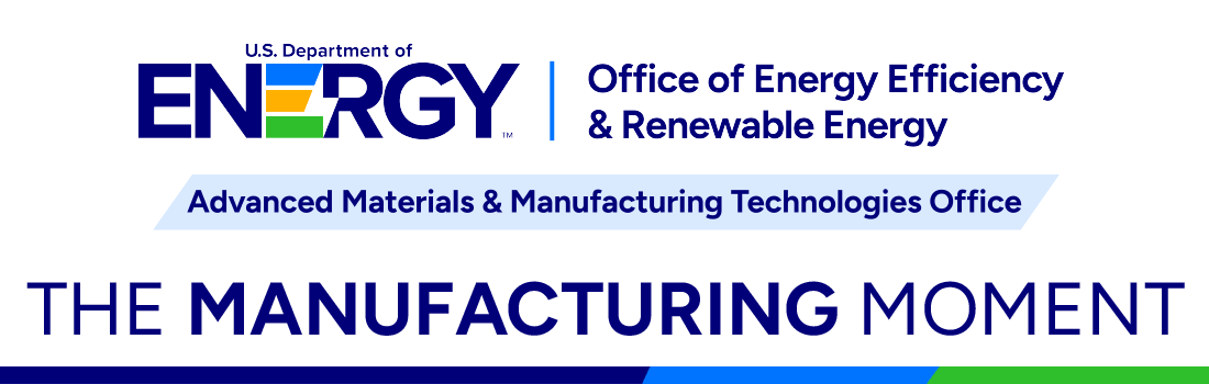 DOE Office of Energy Efficiency and Renewable Energy Advanced Materials & Manufacturing Technologies Office |The Manufacturing Moment