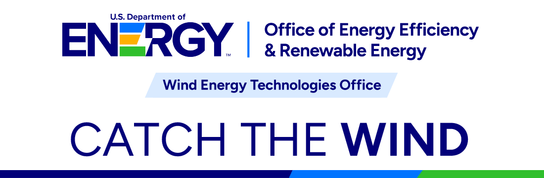 U.S. Department of Energy Office of Energy Efficiency and Renewable Energy Wind Power Technologies Office |Catch the Wind