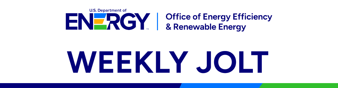 U.S. Department of Energy Office of Energy Efficiency and Renewable Energy | Weekly Jolt