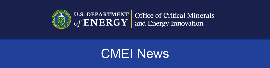 U.S. Department of Energy | Office of Critical Minerals and Energy Innovation: CMEI News