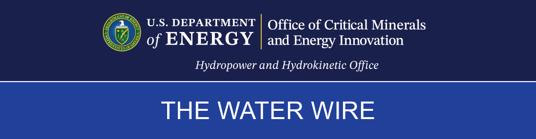 U.S. Department of Energy Office of Critical Minerals and Energy Innovation Hydropower and Hydrokinetic Office | The Water Wire