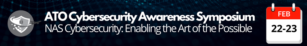 ATO Cybersecurity Awareness Symposium - NAs Cybersecurity: Enabling the Art of the Possible February 22 - 23