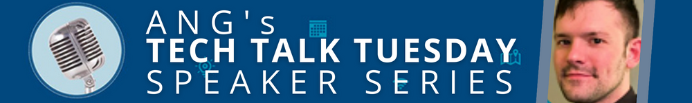 ANG's Tech Talk Tuesday Speaker Series