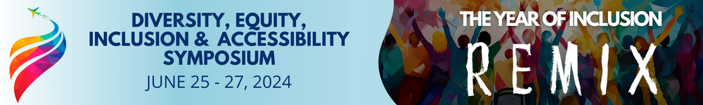 4th Annual Diversity, Equity, Inclusion and Accessibility Symposium, June 25 - 27, 2024 - The Year of Inclusion Remix