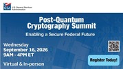 GSA graphic promoting the Post-Quantum Cryptography Summit on Sept. 16, 2026, 9 a.m.–4 p.m. ET, offered virtually and in person.