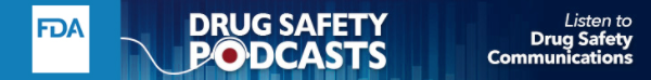 FDA Drug Safety Podcasts - listen to drug safety communications