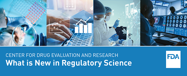FDA Center for Drug Evaluation and Research What is New in Regulatory Science