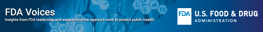 FDA Voices Insights from FDA leadership and experts into the agency's work to protect public health.