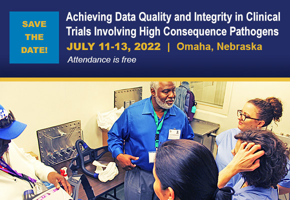 Save the date! Achieving Data Quality and Integrity in Clinical Trials Involving High Consequence Pathogens, July 11-13, 2022, Omaha, Nebraska