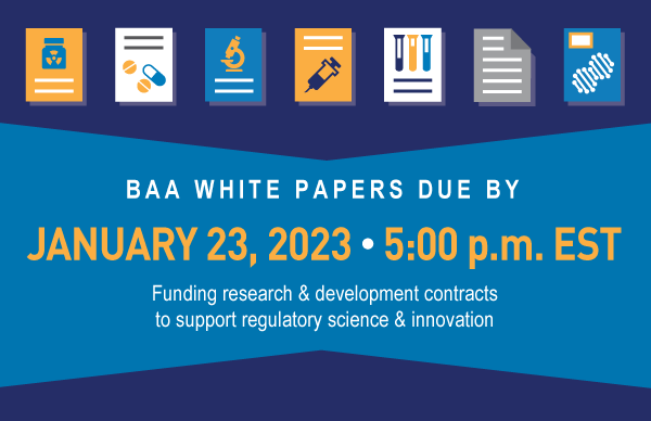 BAA white papers due by January 23, 2023, 5:00 p.m. EST - Funding research & development contracts to support regulatory science & innovation