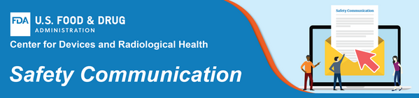 U.S. Food and Drug Administration, Center for Devices and Radiological Health, Safety Communication