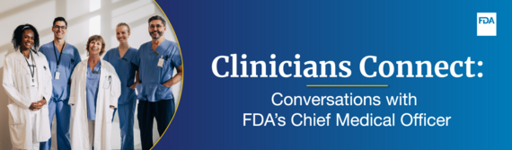 Clinicians Connect: Conversations with FDA's Chief Medical Officer