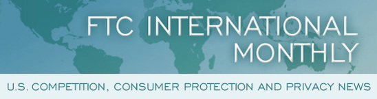FTC International Monthly: U.S. Competition, Consumer Protection and Privacy News