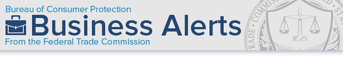 Bureau of Consumer Protection. Business Alerts From the Federal Trade Commission