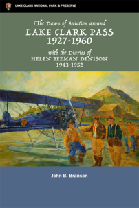 The Dawn of Aviation around Lake Clark Pass 1927-1960 with the Diaries of Helen Beeman Denison 1943-1952